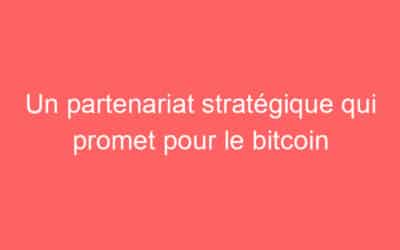 Un partenariat stratégique qui promet pour le bitcoin