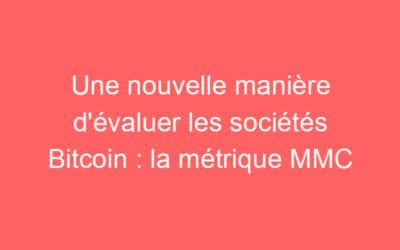 Une nouvelle manière d’évaluer les sociétés Bitcoin : la métrique MMC