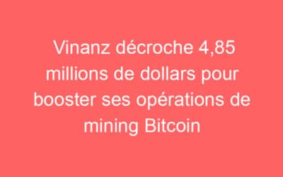 Vinanz décroche 4,85 millions de dollars pour booster ses opérations de mining Bitcoin